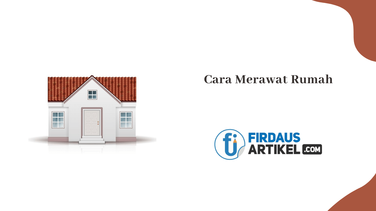 √ 7 Cara Merawat Rumah dengan Mudah, Anti Ribet! | Firdaus Artikel Tips Merawat Dan Memperbaiki Rumah Sendiri