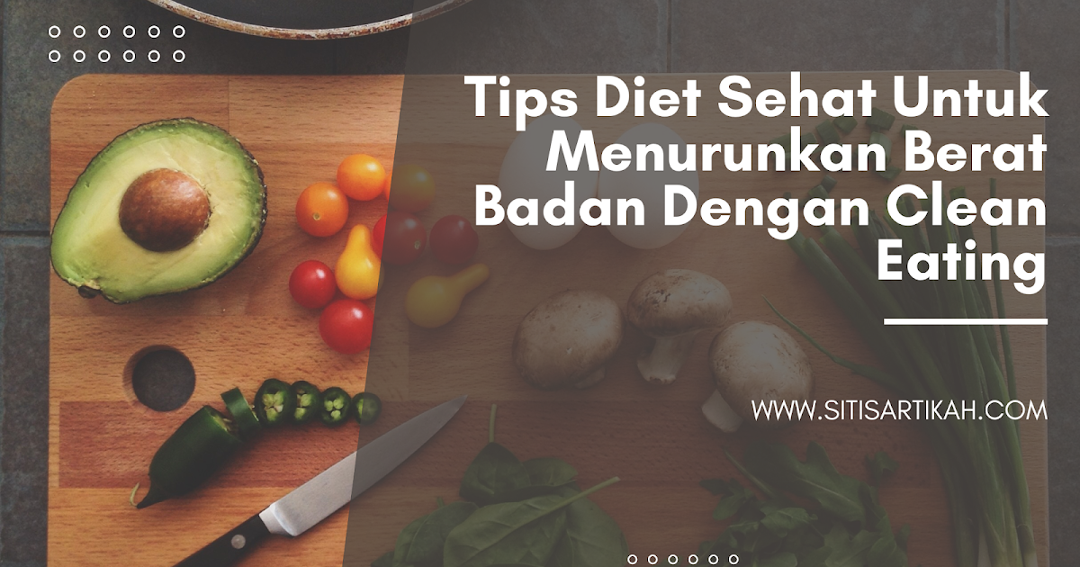 √Tips Diet Sehat Untuk Menurunkan Berat Badan Dengan Clean Eating ... Tips Diet Sehat Untuk Menurunkan Berat Badan Secara Efektif